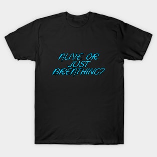 Alive or just breathing? T-Shirt